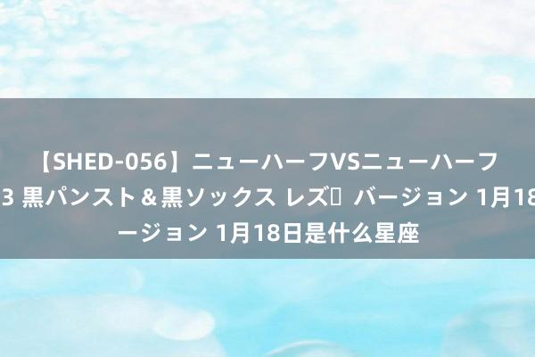 【SHED-056】ニューハーフVSニューハーフ 不純同性肛遊 3 黒パンスト＆黒ソックス レズ・バージョン 1月18日是什么星座