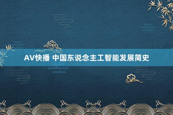 AV快播 中国东说念主工智能发展简史