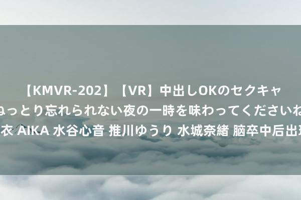 【KMVR-202】【VR】中出しOKのセクキャバにようこそ◆～濃密ねっとり忘れられない夜の一時を味わってくださいね◆～ 波多野結衣 AIKA 水谷心音 推川ゆうり 水城奈緒 脑卒中后出现便秘，应该从哪些方面解析和管理？