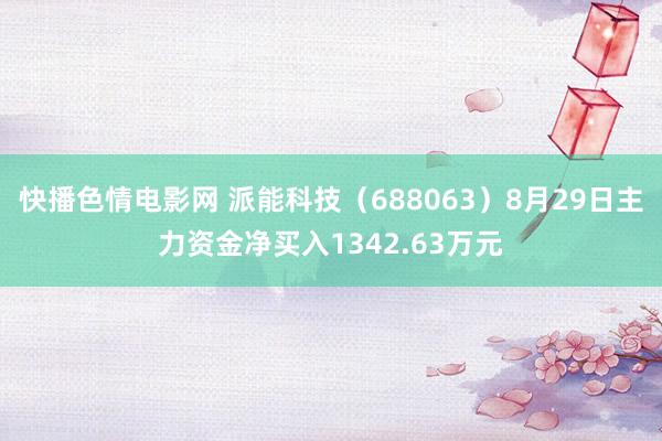 快播色情电影网 派能科技（688063）8月29日主力资金净买入1342.63万元