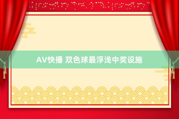 AV快播 双色球最浮浅中奖设施